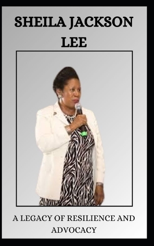 Sheila Jackson Lee a Legacy of Resilience and Advocacy