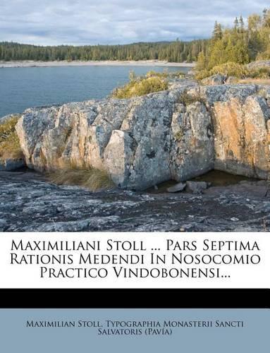 Maximiliani Stoll ... Pars Septima Rationis Medendi in Nosocomio Practico Vindobonensi...