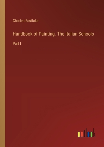 Handbook of Painting. The Italian Schools