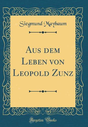 Aus dem Leben von Leopold Zunz (Classic Reprint)