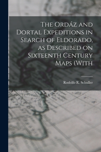 The Ordáz and Dortal Expeditions in Search of Eldorado, as Described on Sixteenth Century Maps (with