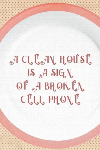 A Clean House Is A Sign Of A Broken Cell Phone