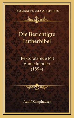 Die Berichtigte Lutherbibel: Rektoratsrede Mit Anmerkungen (1894)(German)