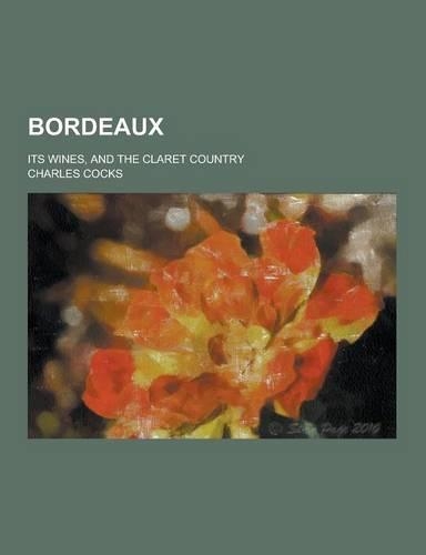 Bordeaux; Its Wines, and the Claret Country