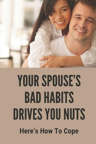Your Spouse's Bad Habits Drives You Nuts
