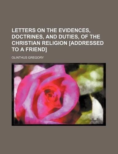 Letters on the Evidences, Doctrines, and Duties, of the Christian Religion [Addressed to a Friend]