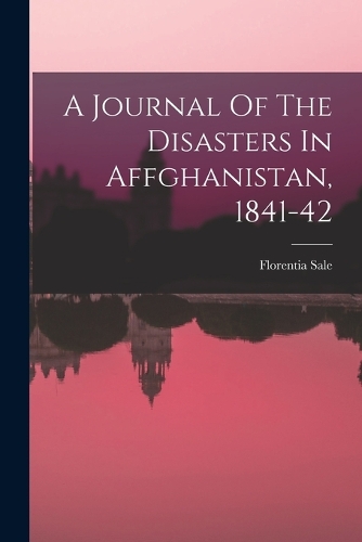 A Journal Of The Disasters In Affghanistan, 1841-42