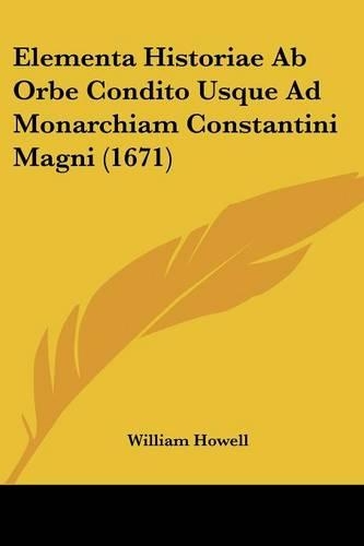 Elementa Historiae Ab Orbe Condito Usque Ad Monarchiam Constantini Magni (1671)