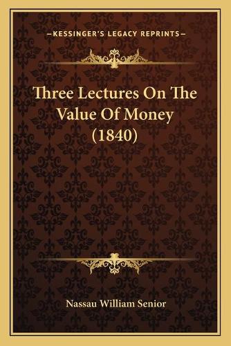 Three Lectures On The Value Of Money (1840)