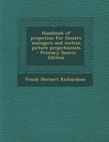 Handbook of Projection for Theatre Managers and Motion Picture Projectionists