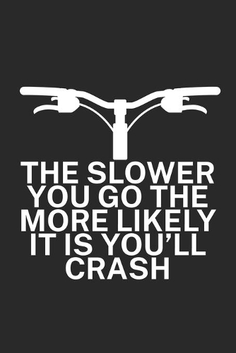 The slower you go the more likely it is youll