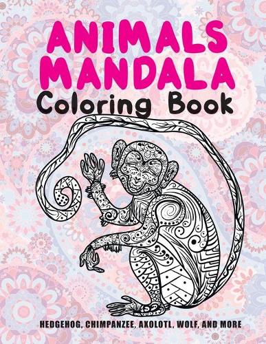 Animals Mandala - Coloring Book - Hedgehog, Chimpanzee, Axolotl, Wolf, and more