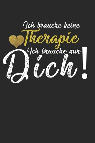 Ich brauche keine Therapie - ich brauche nur Dich!