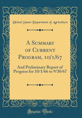 A Summary of Current Program, 10/1/67: And Preliminary Report of Progress for 10/1/66 to 9/30/67 (Classic Reprint)