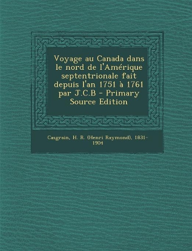 Voyage au Canada dans le nord de l'Amérique septentrionale fait depuis l'an 1751 à 1761 par J.C.B