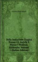 Della Imitazione Tragica Presso Gli Antichi E Presso I Moderni, Richerche, Volume 1 (Italian Edition)