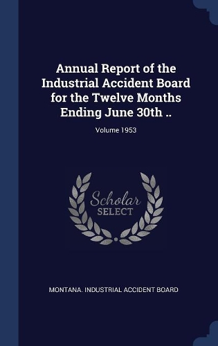 Annual Report of the Industrial Accident Board for the Twelve Months Ending June 30th ..; Volume 1953