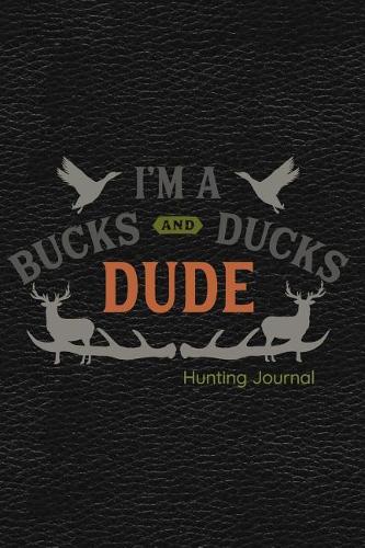 I'm a Bucks and Ducks Dude Hunting Journal