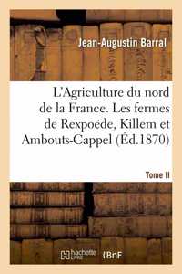 L'Agriculture Du Nord de la France. Tome II. Les Fermes de Rexpoëde, Killem Et Ambouts-Cappel