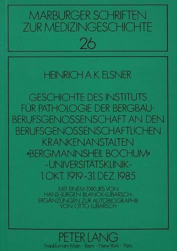 Geschichte Des Instituts Fuer Pathologie Der Bergbau-Berufsgenossenschaft an Den Berufsgenossenschaftlichen Krankenanstalten «Bergmannsheil Bochum»- Universitaetsklinik - 1. Okt. 1919 - 31. Dez. 1985