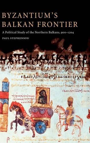 Byzantium's Balkan Frontier: A Political Study of the Northern Balkans, 900-1204