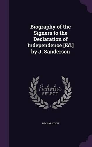 Biography of the Signers to the Declaration of Independence [Ed.] by J. Sanderson