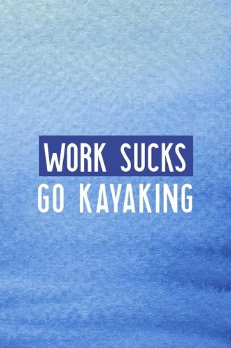 Work Sucks Go Kayaking