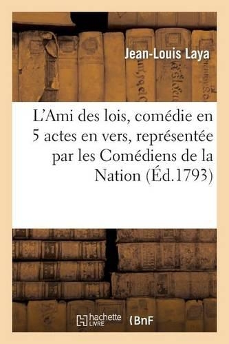 L'Ami Des Lois, Comédie En 5 Actes En Vers, Représentée Par Les Comédiens de la Nation