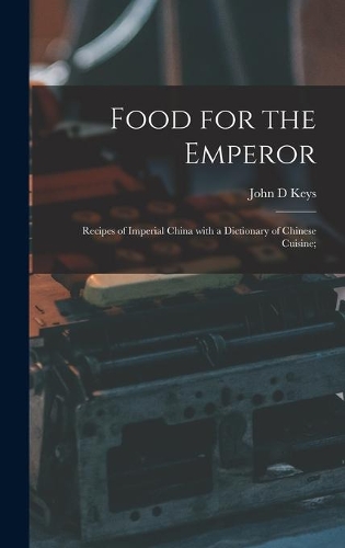 Food for the Emperor; Recipes of Imperial China With a Dictionary of Chinese Cuisine;