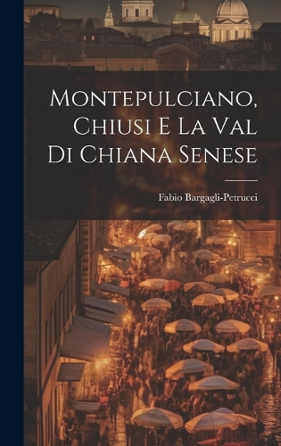 Montepulciano, Chiusi e la Val di Chiana Senese
