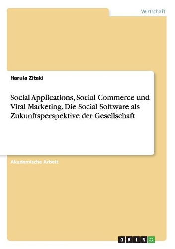 Social Applications, Social Commerce und Viral Marketing. Die Social Software als Zukunftsperspektive der Gesellschaft