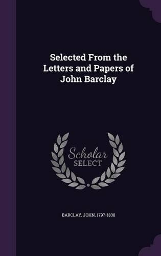Selected From the Letters and Papers of John Barclay