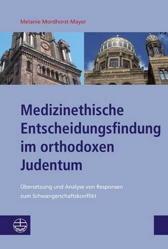 Medizinethische Entscheidungsfindung Im Orthodoxen Judentum: Ubersetzung Und Analyse Von Responsen Zum Schwangerschaftskonflikt(0)