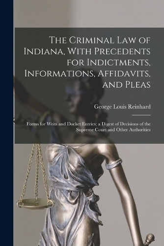 The Criminal Law of Indiana, With Precedents for Indictments, Informations, Affidavits, and Pleas