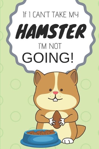 If I Can't Take My Hamster I'm Not Going