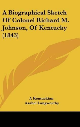 A Biographical Sketch of Colonel Richard M. Johnson, of Kentucky (1843)