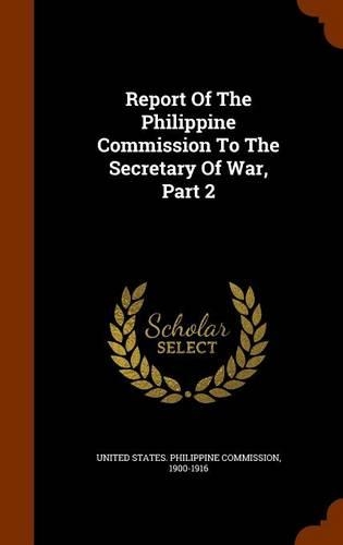 Report Of The Philippine Commission To The Secretary Of War, Part 2