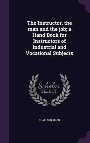 The Instructor, the man and the job; a Hand Book for Instructors of Industrial and Vocational Subjects