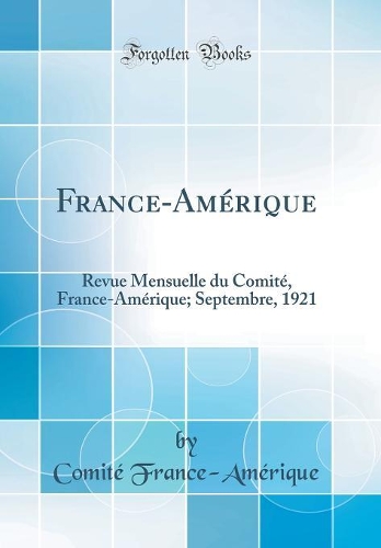 France-Amérique: Revue Mensuelle du Comité, France-Amérique; Septembre, 1921 (Classic Reprint)