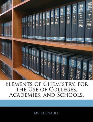 Elements of Chemistry. for the Use of Colleges, Academies, and Schools