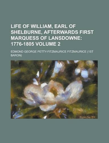Life of William, Earl of Shelburne, Afterwards First Marquess of Lansdowne Volume 2