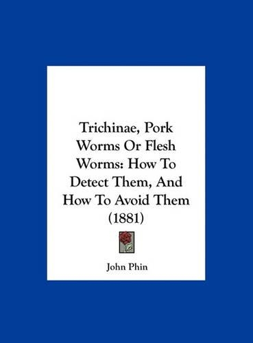 Trichinae, Pork Worms or Flesh Worms