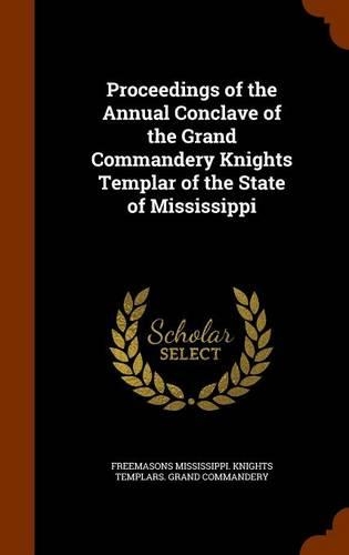 Proceedings of the Annual Conclave of the Grand Commandery Knights Templar of the State of Mississippi