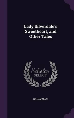 Lady Silverdale's Sweetheart, and Other Tales