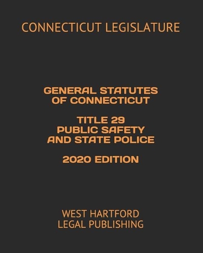General Statutes of Connecticut Title 29 Public Safety and State Police 2020 Edition: West Hartford Legal Publishing