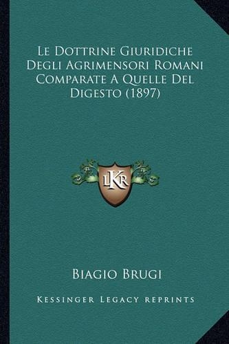 Le Dottrine Giuridiche Degli Agrimensori Romani Comparate A Quelle Del Digesto (1897)