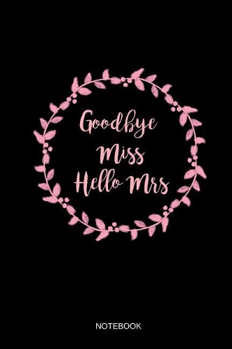 Goodbye Miss Hello Mrs Notebook