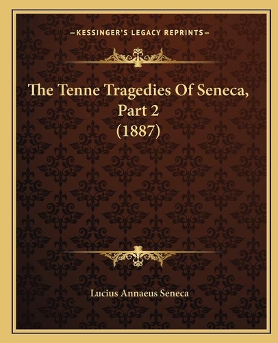 The Tenne Tragedies Of Seneca, Part 2 (1887)