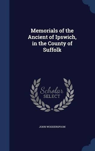Memorials of the Ancient of Ipswich, in the County of Suffolk
