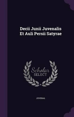 Decii Junii Juvenalis Et Auli Persii Satyrae